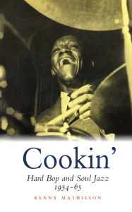 Title: Cookin': Hard Bop and Soul Jazz 1954-65: Hard Bop and Soul Jazz 1954-65, Author: Kenny Mathieson