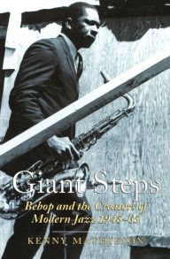 Title: Giant Steps: Bebop And The Creators Of Modern Jazz, 1945-65, Author: Kenny Mathieson