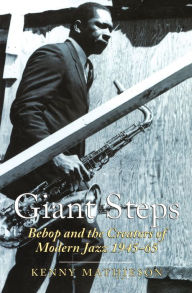 Title: Giant Steps: Bebop and the Creators of Modern Jazz, 1945-65, Author: Kenny Mathieson