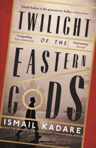 Title: Twilight of the Eastern Gods, Author: Ismail Kadare