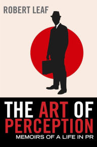 Title: The Art of Perception: Memoirs of a Life in PR, Author: Robert Leaf