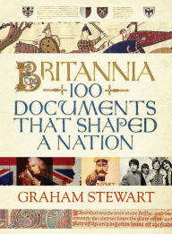 Title: Britannia: 100 Documents that Shaped a Nation, Author: Graham Stewart