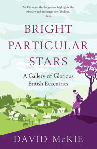 Title: Bright Particular Stars: A Gallery of Glorious British Eccentrics, Author: David Mckie