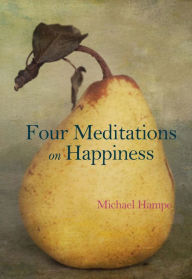 Title: Four Meditations on Happiness, Author: Michael Hampe