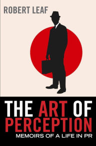 Title: The Art of Perception: Memoirs of a Life in PR, Author: Robert Leaf