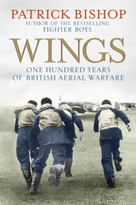 Title: Wings: One Hundred Years of British Aerial Warfare, Author: Patrick Bishop