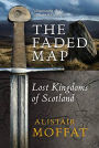 The Faded Map: Lost Kingdoms of Scotland