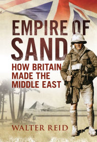 Title: Empire of Sand: How Britain Made the Middle East, Author: Walter Reid