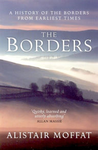 Title: The Borders: A History of the Borders from Earliest Times, Author: Alistair Moffat