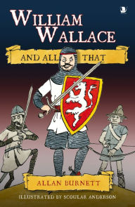 Title: William Wallace and All That, Author: Allan Burnett