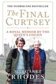 Title: The Final Curtsey: A Royal Memoir by the Queen's Cousin, Author: Margaret Rhodes