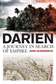 Title: Darien: A Journey in Search of Empire, Author: John McKendrick