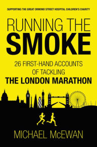 Title: Running the Smoke: 26 First-Hand Accounts of Tackling the London Marathon, Author: Michael McEwan