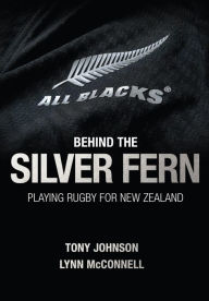Title: Behind the Silver Fern: Playing Rugby for New Zealand, Author: Tony Johnson