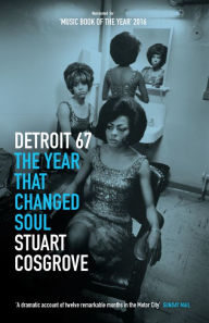 Title: Detroit 67: The Year That Changed Soul, Author: Stuart Cosgrove