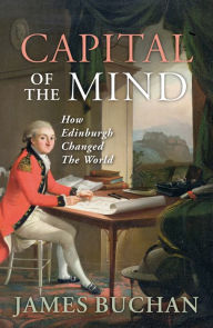 Title: Capital of the Mind: How Edinburg Changed the World, Author: James Buchan