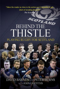 Title: Behind the Thistle: Playing Rugby for Scotland, Author: David Barnes