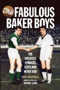 Title: The Fabulous Baker Boys: The Greatest Strikers Scotland Never Had, Author: Tom Maxwell