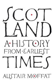 Title: Scotland: A History from Earliest Times, Author: Alistair Moffat