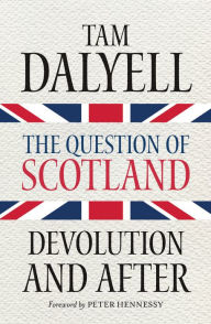 Title: The Question of Scotland: Devolution and After, Author: Tam Dalyell