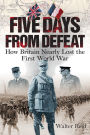 Five Days from Defeat: How Britain Nearly Lost the First World War