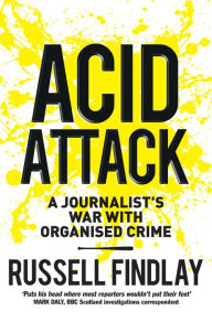 Title: Acid Attack: A Journalist's War With Organised Crime, Author: Russell Findlay