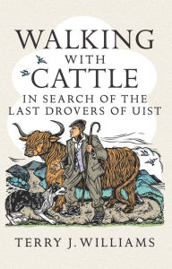 Title: Walking With Cattle: In Search of the Last Drovers of Uist, Author: Terry J. Williams