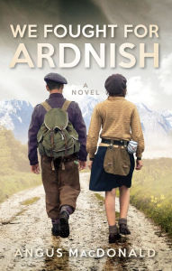 Title: We Fought For Ardnish: A Novel, Author: Angus MacDonald