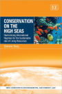 Conservation on the High Seas: Harmonizing International Regimes for the Sustainable Use of Living Resources