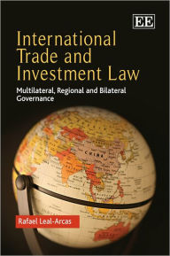 Title: International Trade and Investment Law: Multilateral, Regional and Bilateral Governance, Author: Rafael Leal-Arcas