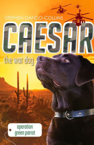 Title: Caesar the War Dog: Operation Green Parrot, Author: Stephen Dando-Collins