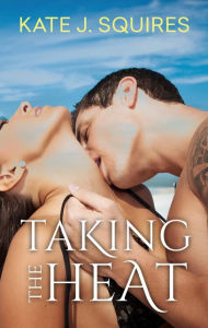 Title: Taking The Heat, Author: Kate J Squires