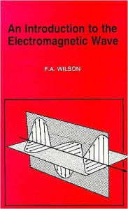 Title: An Introduction to the Electromagnetic Wave, Author: F.A. Wilson