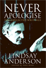 Title: Never Apologise: The Collected Writings of Lindsay Anderson, Author: Lindsay Anderson