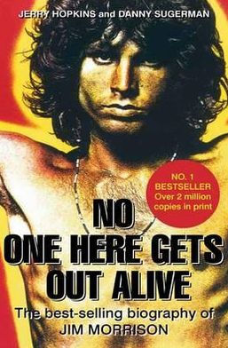 No One Here Gets Out Alive: The Biography of Jim Morrison. Jerry Hopkins, Daniel Sugerman