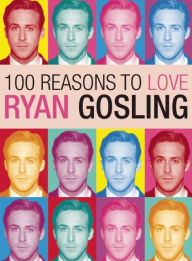 Title: 100 Reasons to Love Ryan Gosling, Author: Joanna Benecke