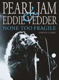 Pearl Jam and Eddie Vedder: None Too Fragile