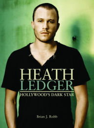 Title: Heath Ledger: Hollywood's Dark Star, Author: Brian J. Robb