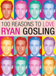 Title: 100 Reasons to Love Ryan Gosling, Author: Joanna Benecke