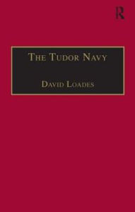 Title: The Tudor Navy: An Administrative, Political and Military History, Author: David Loades