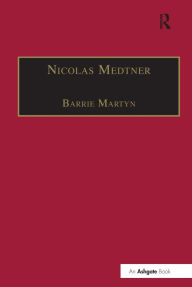 Title: Nicolas Medtner: His Life and Music / Edition 1, Author: Barrie Martyn