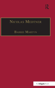 Title: Nicolas Medtner: His Life and Music / Edition 1, Author: Barrie Martyn