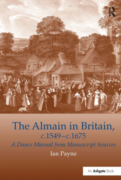 The Almain in Britain, c.1549-c.1675: A Dance Manual from Manuscript Sources / Edition 1