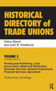 Title: Historical Directory of Trade Unions: Volume 5, Including Unions in Printing and Publishing, Local Government, Retail and Distribution, Domestic Services, General Employment, Financial Services, Agriculture / Edition 1, Author: Arthur Marsh