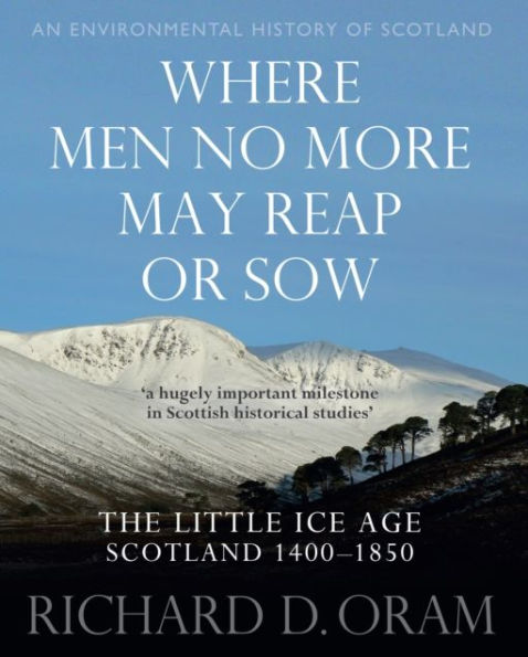 Where Men No More May Reap or Sow: The Little Ice Age: Scotland 1400-1850