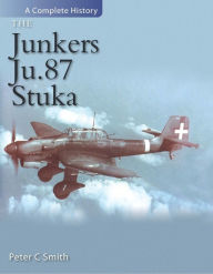 Title: The Junkers Ju 87 Stuka: A Complete History, Author: Peter Smith