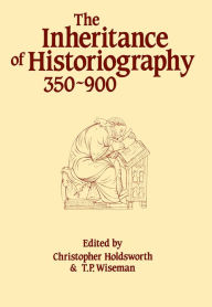 Title: The Inheritance of Historiography, 350-900, Author: Christopher  Holdsworth