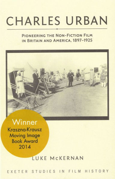 Charles Urban: Pioneering the Non-Fiction Film Britain and America, 1897 - 1925