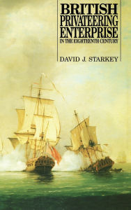 Title: British Privateering Enterprise in the Eighteenth Century, Author: David J. Starkey