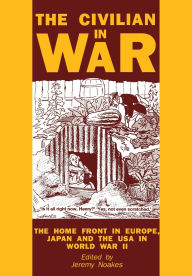 Title: The Civilian in War: The Home Front in Europe,Japan and the USA in World War II, Author: Jeremy Noakes